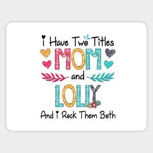 I Have Two Titles Mom And Lolly And I Rock Them Both Wildflower Happy Mother's Day Magnet